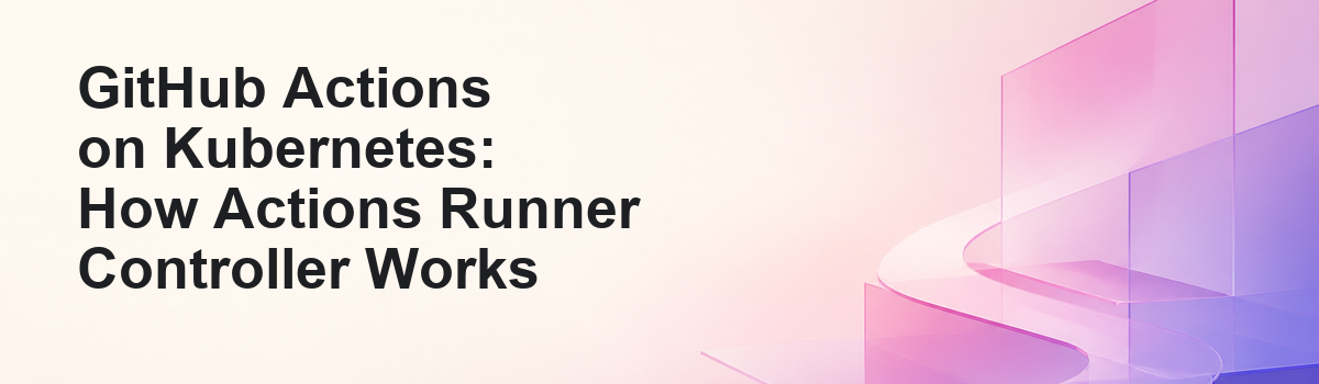 Cover reading GitHub Actions on Kubernetes: How Actions Runner Controller Works beside a magenta-and-violet abstract orchestration path.