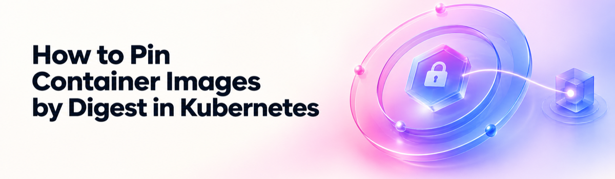 How to pin container images by digest in Kubernetes, with an abstract immutable image identity illustration